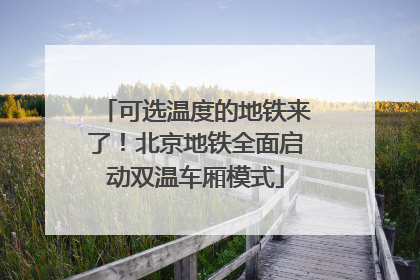 可选温度的地铁来了！北京地铁全面启动双温车厢模式