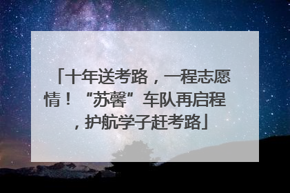 十年送考路，一程志愿情！“苏馨”车队再启程，护航学子赶考路