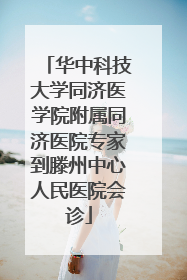 华中科技大学同济医学院附属同济医院专家到滕州中心人民医院会诊