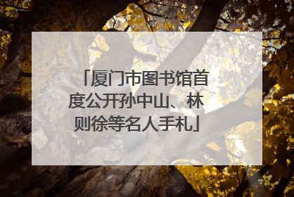 厦门市图书馆首度公开孙中山、林则徐等名人手札