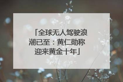 全球无人驾驶浪潮已至：黄仁勋称迎来黄金十年