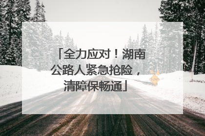 全力应对！湖南公路人紧急抢险，清障保畅通