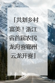 共划乡村富美！浙江省首届农民龙舟赛鄞州云龙开赛
