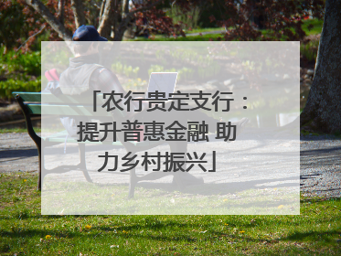 农行贵定支行：提升普惠金融 助力乡村振兴