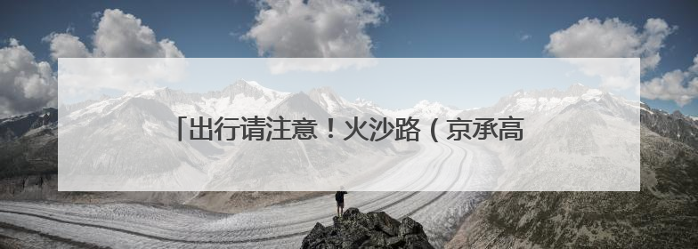 出行请注意！火沙路（京承高速—来广营北路段）断路施工