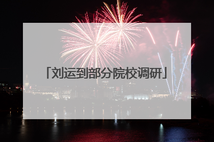 刘运到部分院校调研