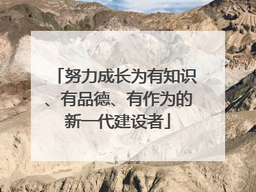 努力成长为有知识、有品德、有作为的新一代建设者