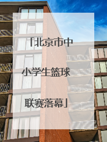 北京市中小学生篮球联赛落幕