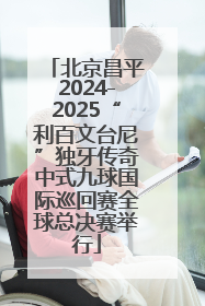 北京昌平2024-2025“利百文台尼”独牙传奇中式九球国际巡回赛全球总决赛举行