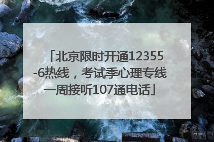 北京限时开通12355-6热线，考试季心理专线一周接听107通电话
