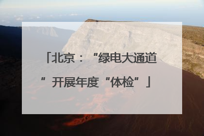 北京：“绿电大通道”开展年度“体检”