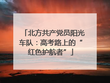 北方共产党员阳光车队：高考路上的“红色护航者”