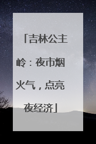 吉林公主岭：夜市烟火气，点亮夜经济