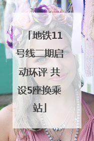 地铁11号线二期启动环评 共设5座换乘站
