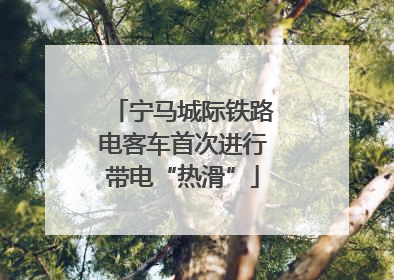 宁马城际铁路电客车首次进行带电“热滑”