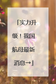实力升级！我国航母最新消息→
