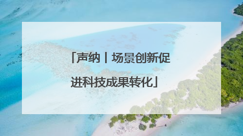 声纳丨场景创新促进科技成果转化