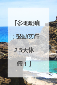 多地明确：鼓励实行2.5天休假！