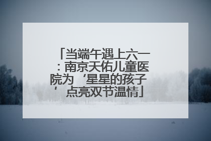 当端午遇上六一：南京天佑儿童医院为‘星星的孩子’点亮双节温情