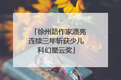 徐州籍作家潘亮连续三年斩获少儿科幻星云奖