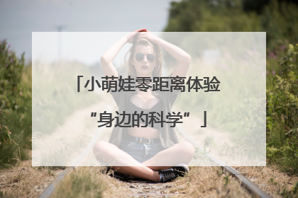 小萌娃零距离体验“身边的科学”
