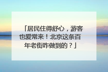 居民住得舒心，游客也爱常来！北京这条百年老街咋做到的？