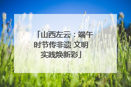 山西左云：端午时节传非遗 文明实践焕新彩