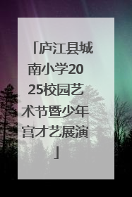 庐江县城南小学2025校园艺术节暨少年宫才艺展演