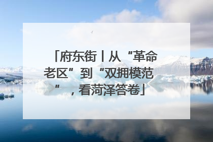 府东街丨从“革命老区”到“双拥模范”，看菏泽答卷