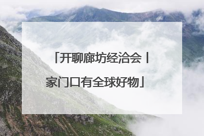 开聊廊坊经洽会丨家门口有全球好物