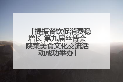 提振餐饮促消费稳增长 第九届丝博会陕菜美食文化交流活动成功举办