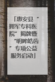 惠安县“拥军专科医院”揭牌暨“明眸皓齿”专项公益服务启动
