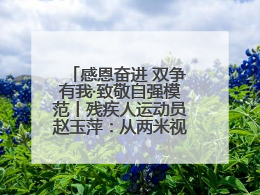 感恩奋进 双争有我·致敬自强模范丨残疾人运动员赵玉萍：从两米视界走向世界舞台