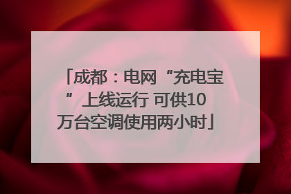 成都：电网“充电宝”上线运行 可供10万台空调使用两小时