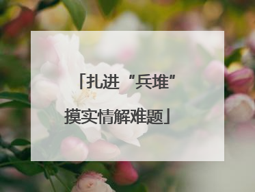 扎进“兵堆”摸实情解难题