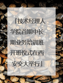 技术经理人学院首期中长期业务培训班开班仪式在西安交大举行