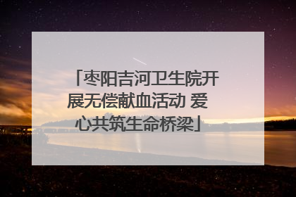 枣阳吉河卫生院开展无偿献血活动 爱心共筑生命桥梁