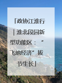 政协江淮行｜淮北段园新型功能区：“飞地经济”拔节生长