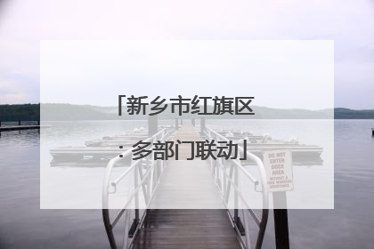 新乡市红旗区：多部门联动