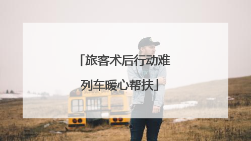旅客术后行动难 列车暖心帮扶