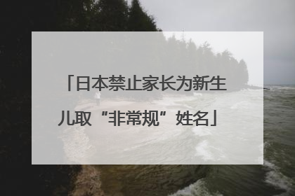 日本禁止家长为新生儿取“非常规”姓名