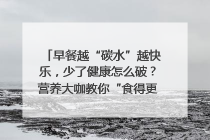 早餐越“碳水”越快乐，少了健康怎么破？营养大咖教你“食得更招积”｜第二期