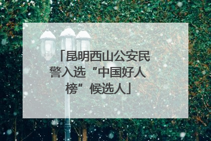 昆明西山公安民警入选“中国好人榜”候选人