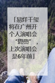 易烊千玺将在广州开个人演唱会“礐嶨”，上次演唱会是6年前