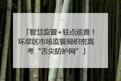 智慧监管+驻点巡查！环翠区市场监管局织密高考“舌尖防护网”
