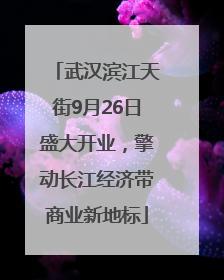 武汉滨江天街9月26日盛大开业，擎动长江经济带商业新地标