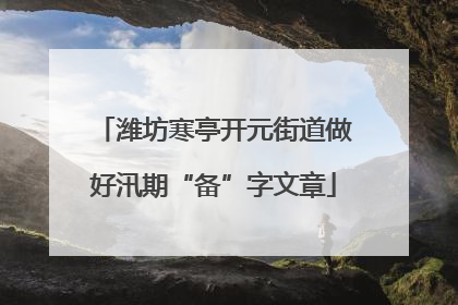 潍坊寒亭开元街道做好汛期“备”字文章