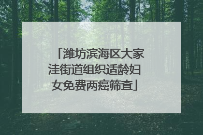 潍坊滨海区大家洼街道组织适龄妇女免费两癌筛查