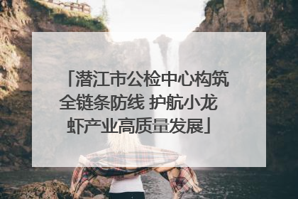 潜江市公检中心构筑全链条防线 护航小龙虾产业高质量发展