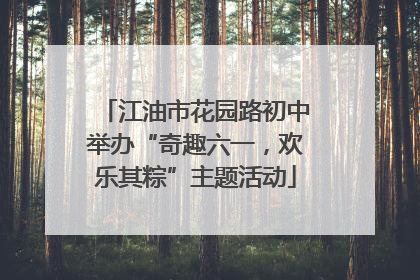 江油市花园路初中举办“奇趣六一，欢乐其粽”主题活动